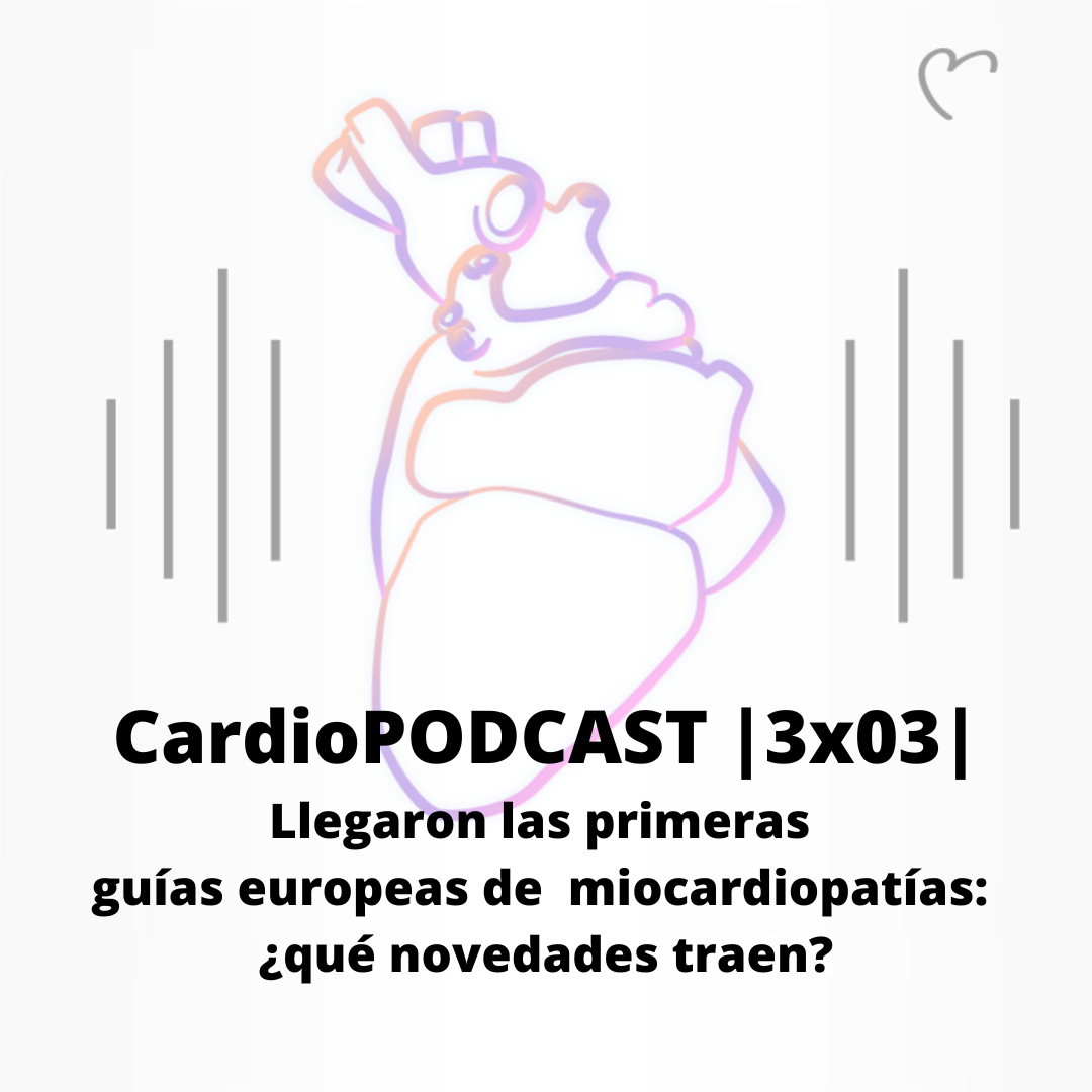 CardioPODCAST |3x03| Llegaron las primeras guías europeas de miocardiopatías: ¿qué novedades traen?